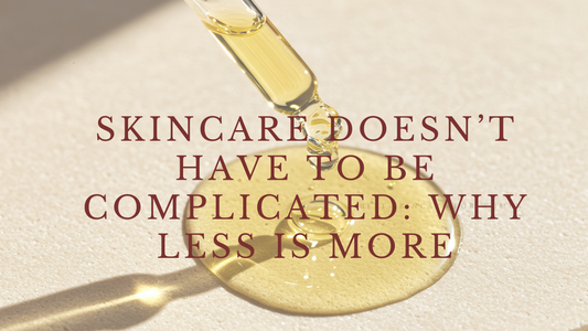 Skincare Doesn’t Have to Be Complicated: Why Less Is More